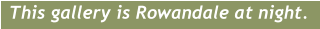 This gallery is Rowandale at night.