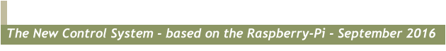 The New Control System - based on the Raspberry-Pi - September 2016